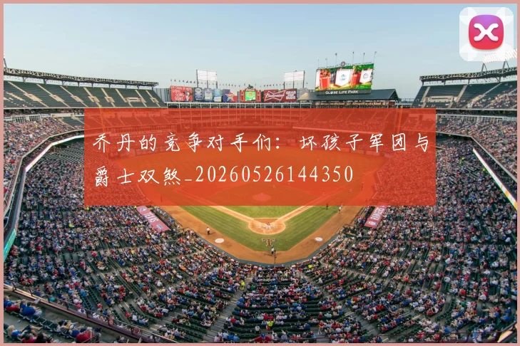 乔丹的竞争对手们:坏孩子军团与爵士双煞_20260526144350