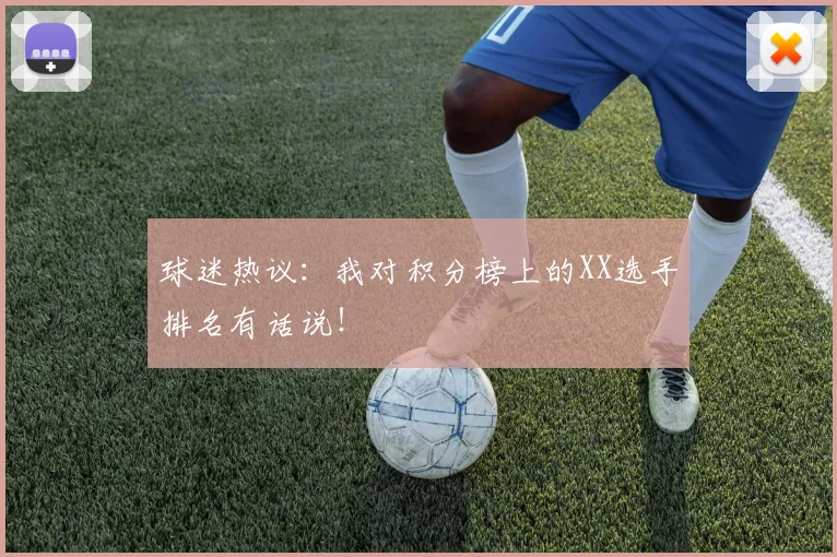 球迷热议:我对积分榜上的XX选手排名有话说!