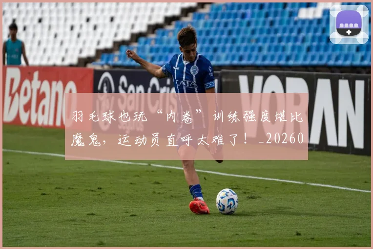 羽毛球也玩“内卷”训练强度堪比魔鬼，运动员直呼太难了！_20260803143624