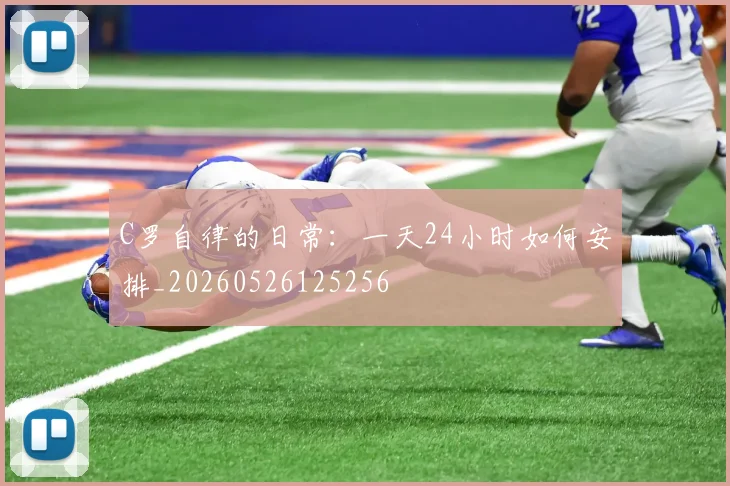 C罗自律的日常：一天24小时如何安排_20260526125256